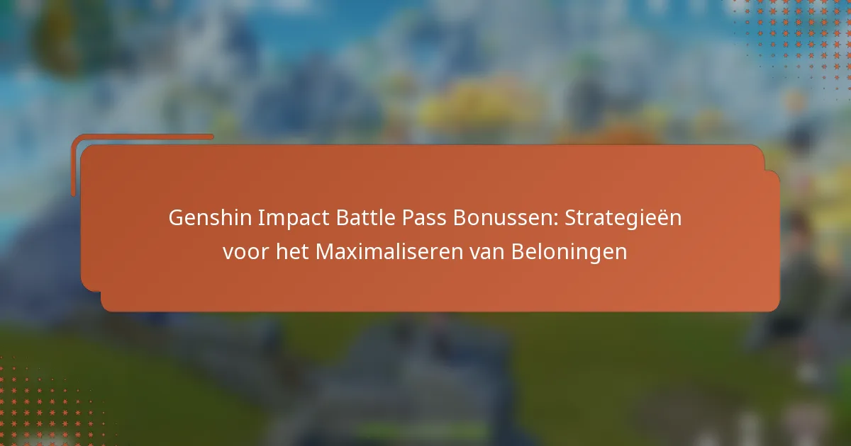 Genshin Impact Battle Pass Bonussen: Strategieën voor het Maximaliseren van Beloningen