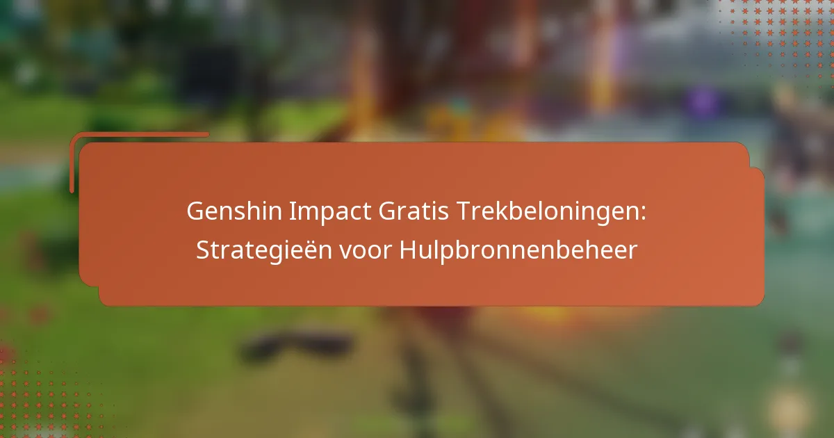 Genshin Impact Gratis Trekbeloningen: Strategieën voor Hulpbronnenbeheer