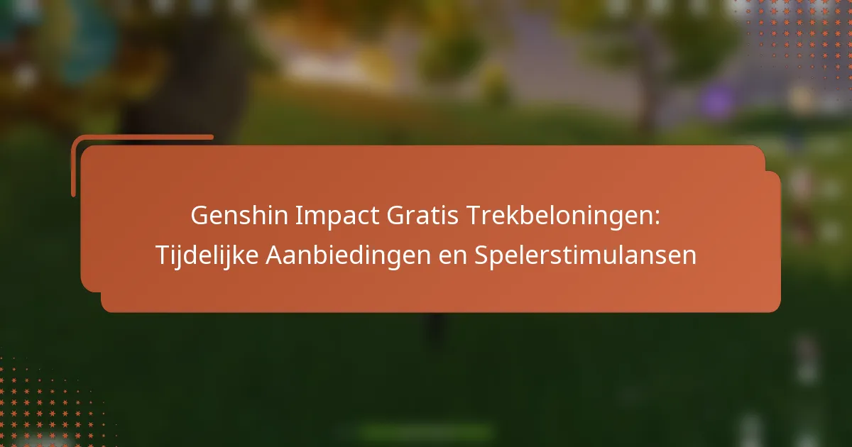 Genshin Impact Gratis Trekbeloningen: Tijdelijke Aanbiedingen en Spelerstimulansen