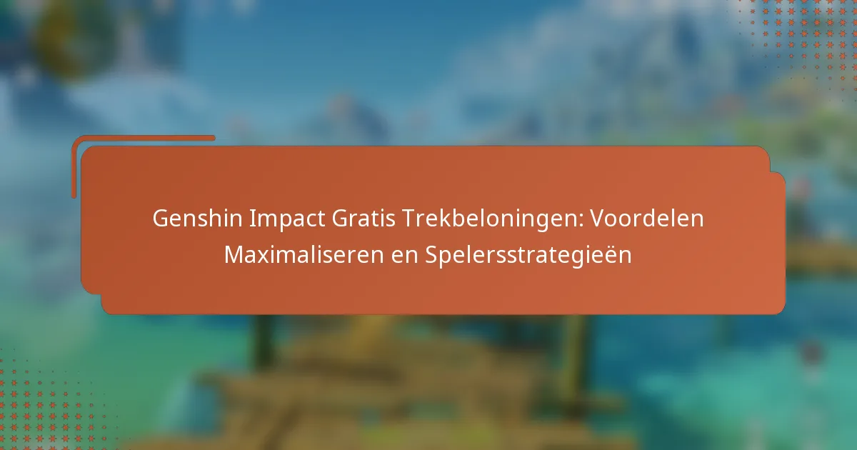 Genshin Impact Gratis Trekbeloningen: Voordelen Maximaliseren en Spelersstrategieën
