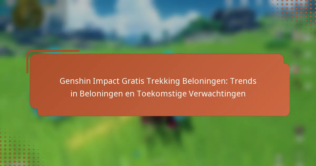 Genshin Impact Gratis Trekking Beloningen: Trends in Beloningen en Toekomstige Verwachtingen