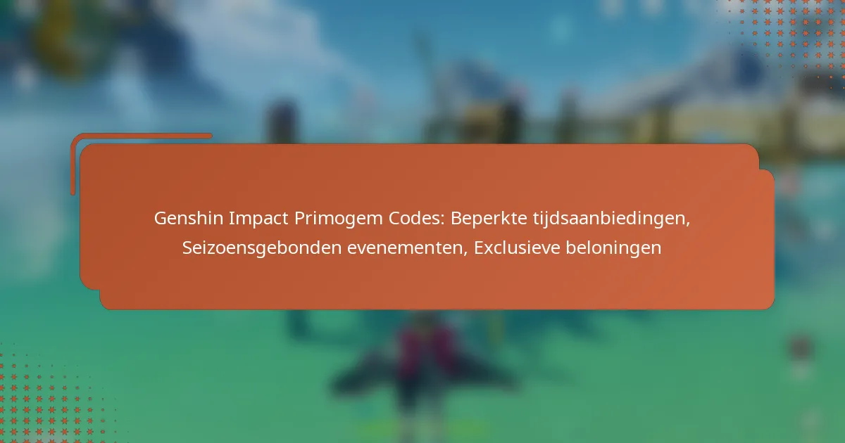 Genshin Impact Primogem Codes: Beperkte tijdsaanbiedingen, Seizoensgebonden evenementen, Exclusieve beloningen