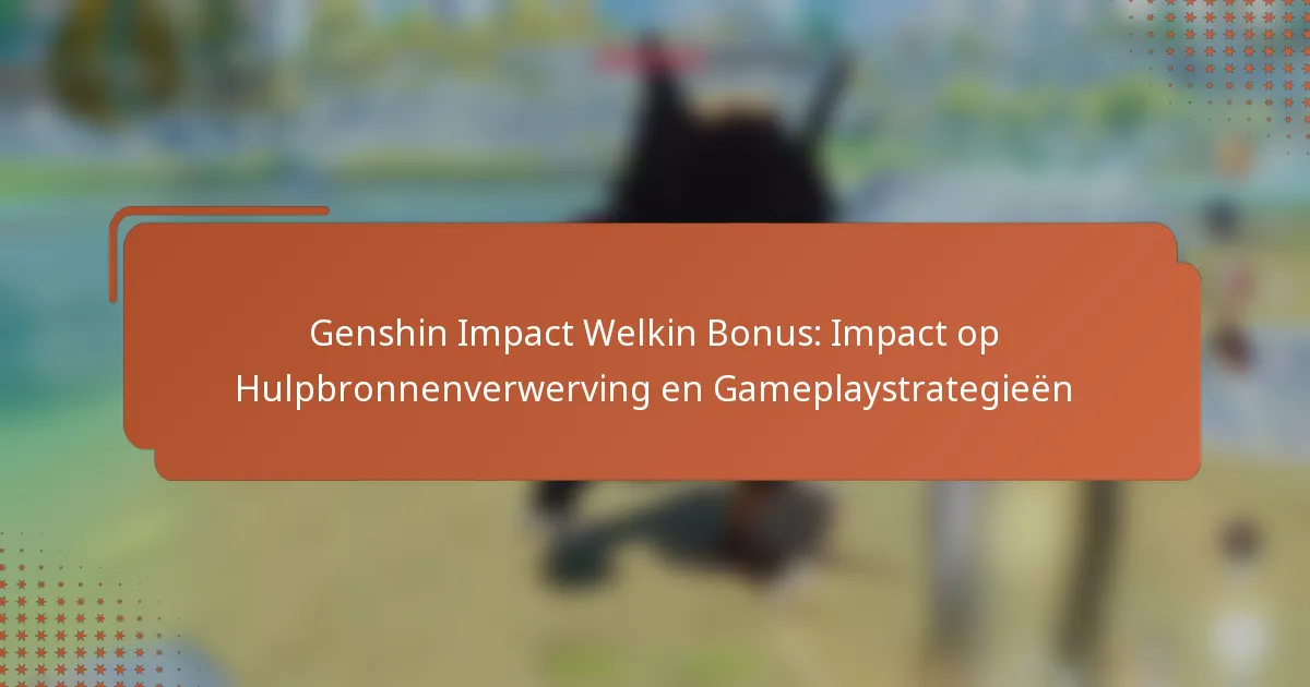 Genshin Impact Welkin Bonus: Impact op Hulpbronnenverwerving en Gameplaystrategieën