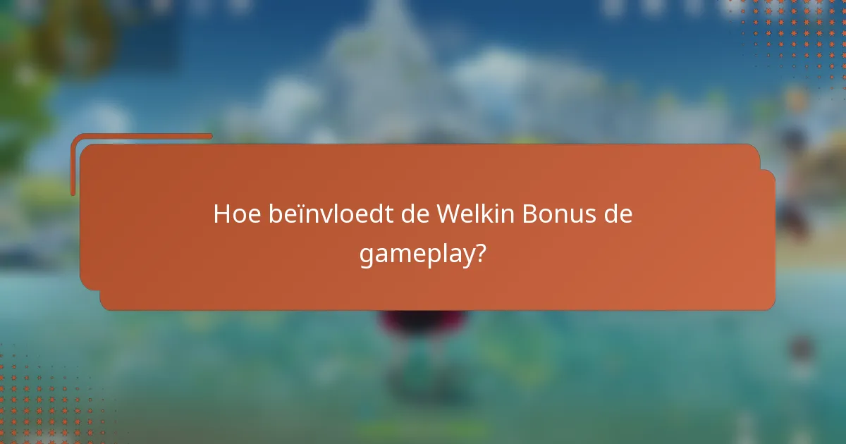 Hoe beïnvloedt de Welkin Bonus de gameplay?