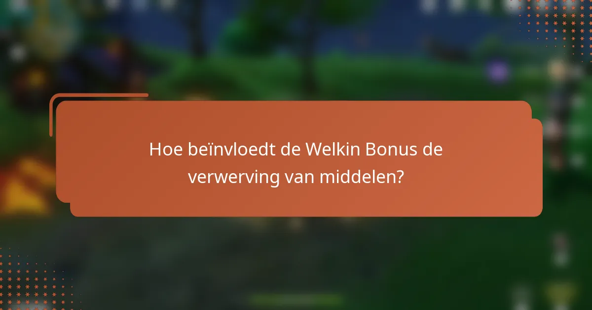 Hoe beïnvloedt de Welkin Bonus de verwerving van middelen?
