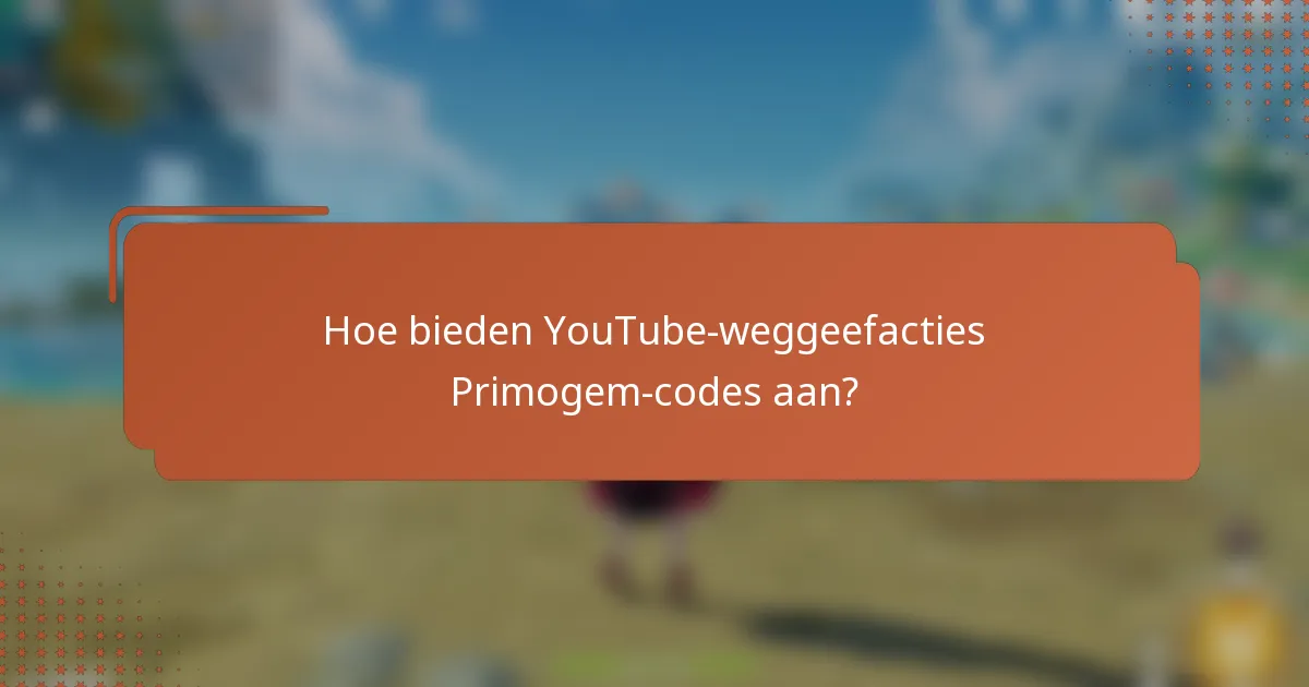Hoe bieden YouTube-weggeefacties Primogem-codes aan?