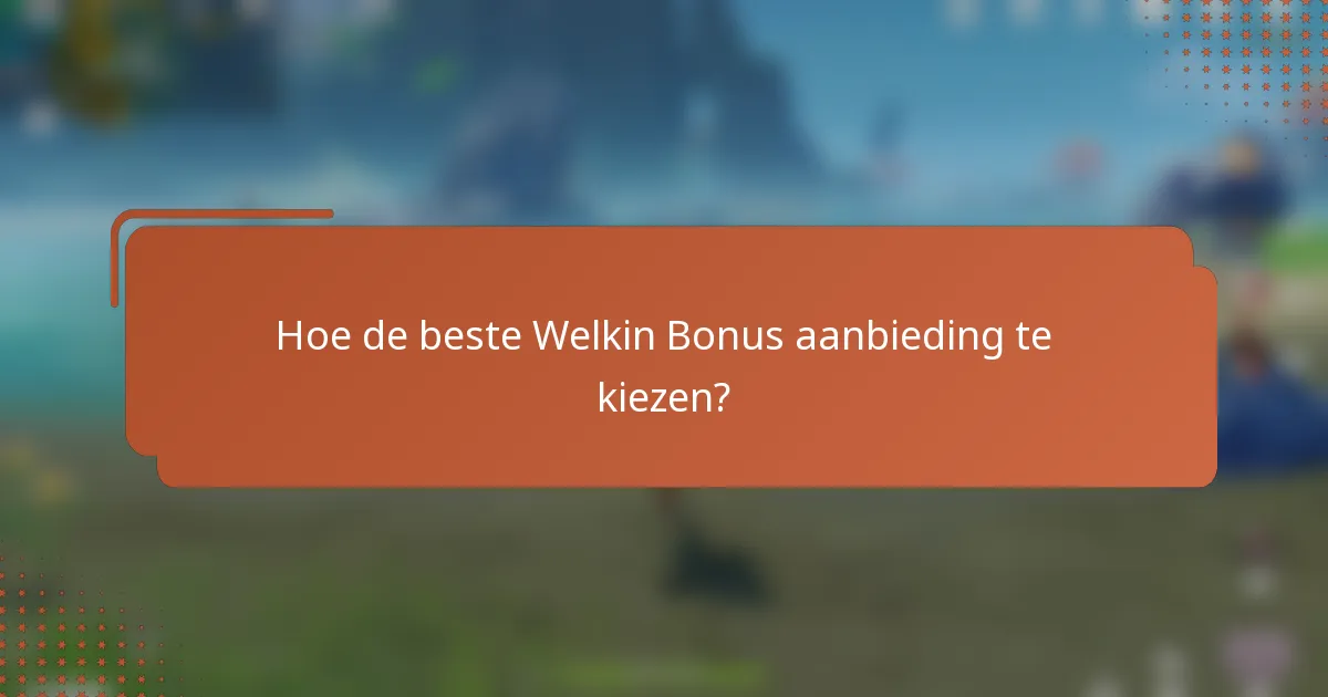 Hoe de beste Welkin Bonus aanbieding te kiezen?