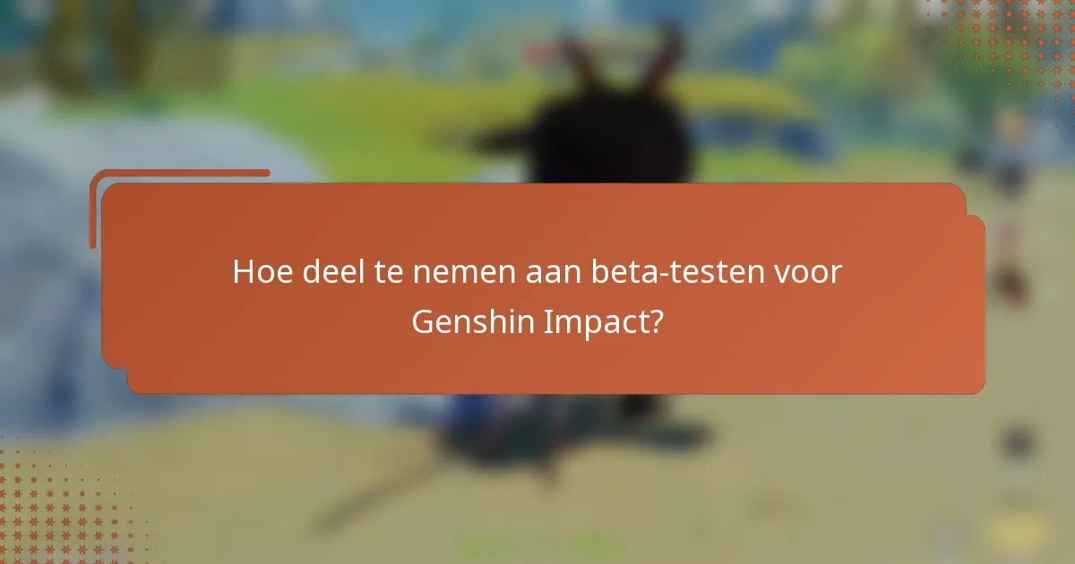 Hoe deel te nemen aan beta-testen voor Genshin Impact?