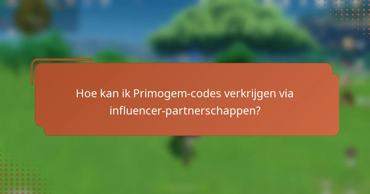 Hoe kan ik Primogem-codes verkrijgen via influencer-partnerschappen?
