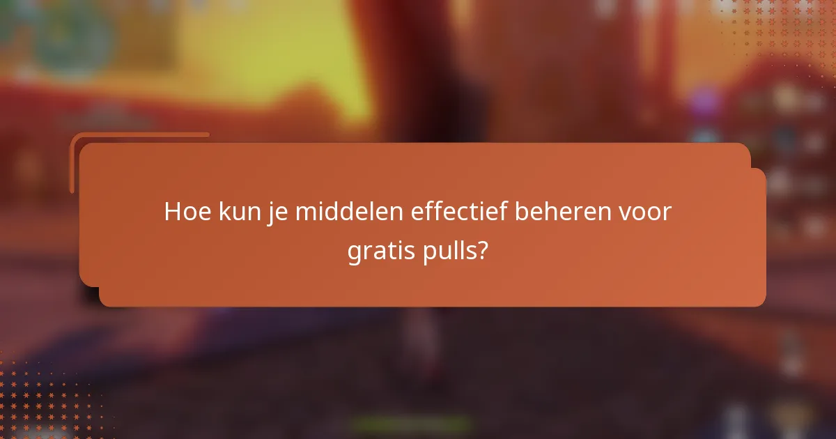 Hoe kun je middelen effectief beheren voor gratis pulls?