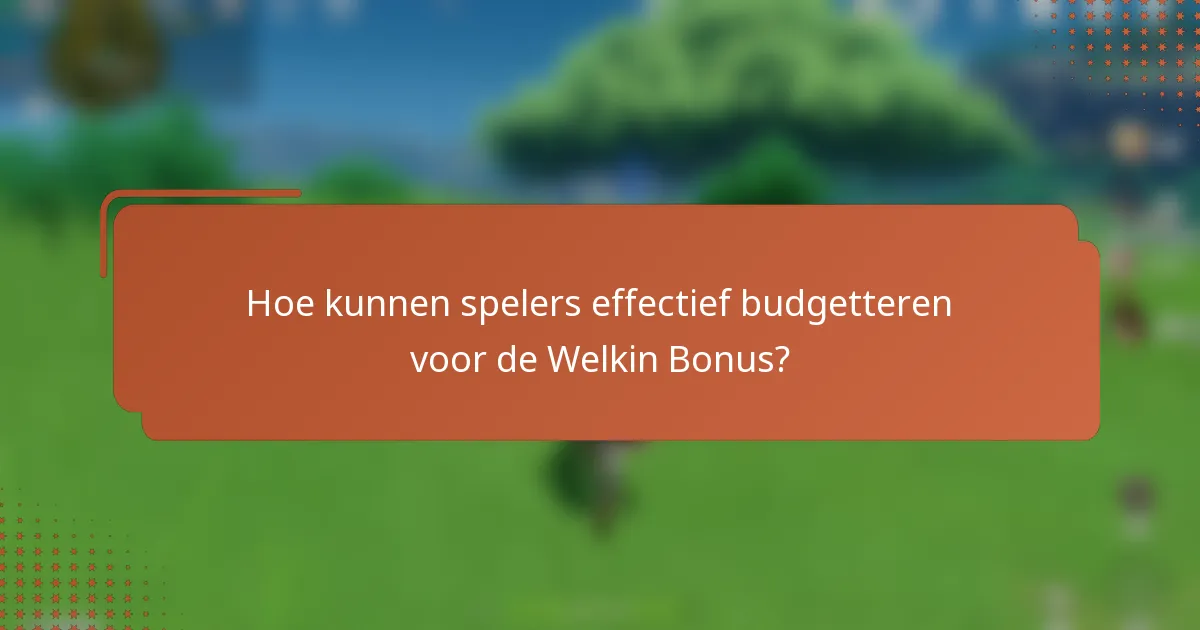 Hoe kunnen spelers effectief budgetteren voor de Welkin Bonus?