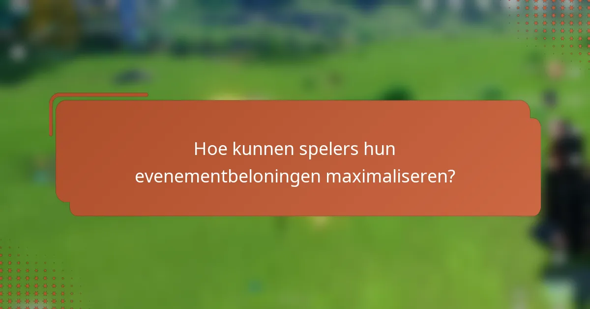 Hoe kunnen spelers hun evenementbeloningen maximaliseren?