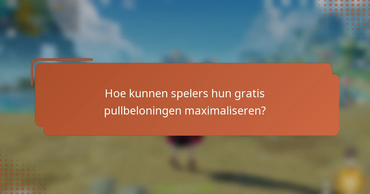 Hoe kunnen spelers hun gratis pullbeloningen maximaliseren?