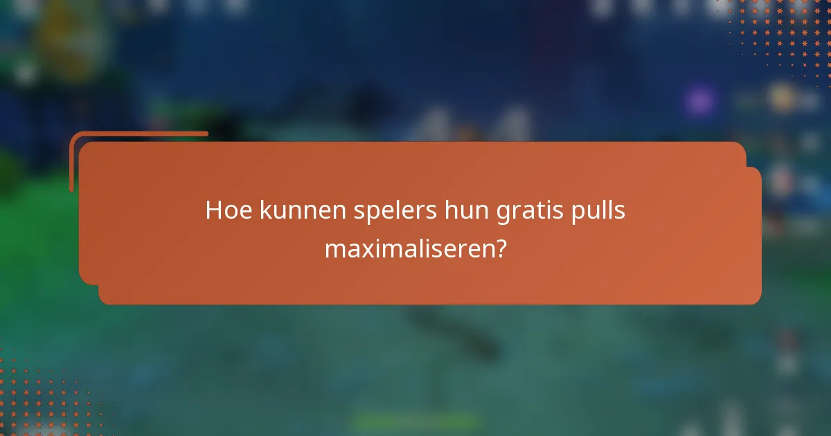 Hoe kunnen spelers hun gratis pulls maximaliseren?