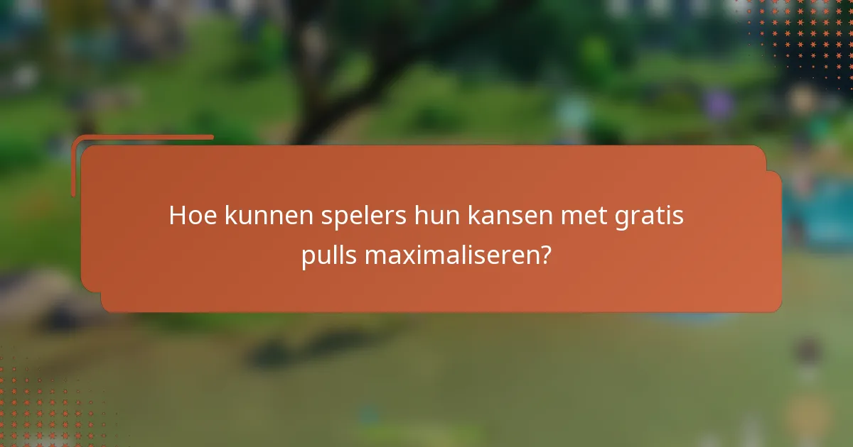 Hoe kunnen spelers hun kansen met gratis pulls maximaliseren?