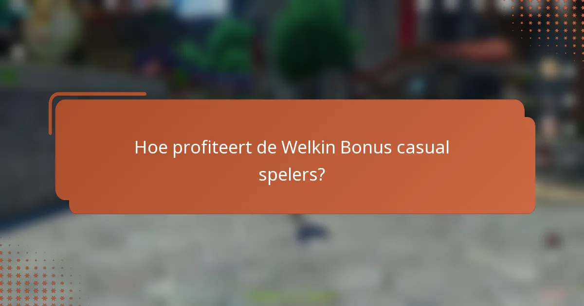 Hoe profiteert de Welkin Bonus casual spelers?