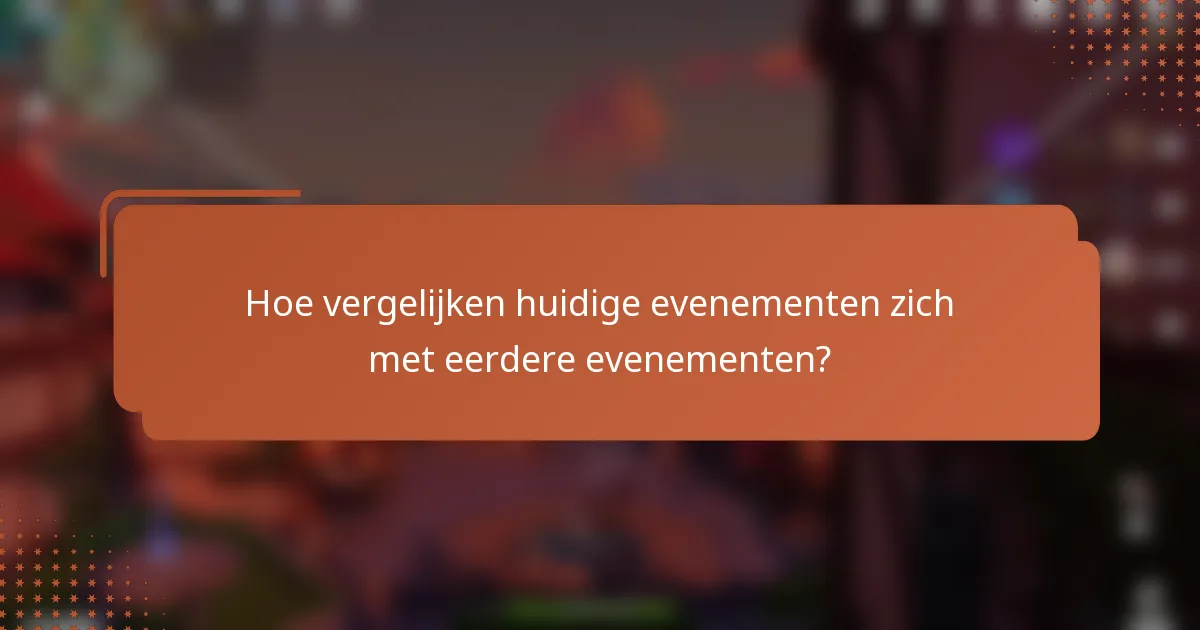 Hoe vergelijken huidige evenementen zich met eerdere evenementen?