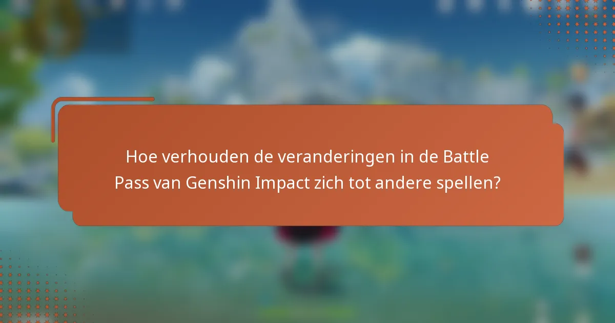 Hoe verhouden de veranderingen in de Battle Pass van Genshin Impact zich tot andere spellen?