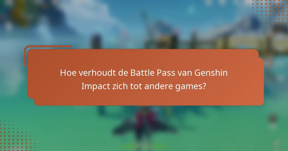 Hoe verhoudt de Battle Pass van Genshin Impact zich tot andere games?
