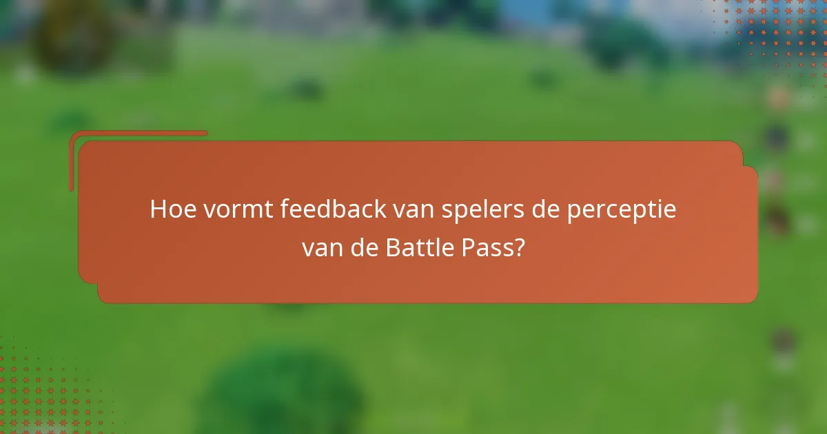 Hoe vormt feedback van spelers de perceptie van de Battle Pass?