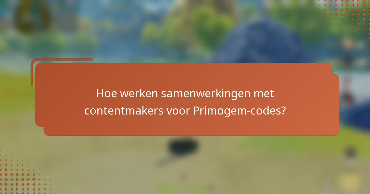 Hoe werken samenwerkingen met contentmakers voor Primogem-codes?