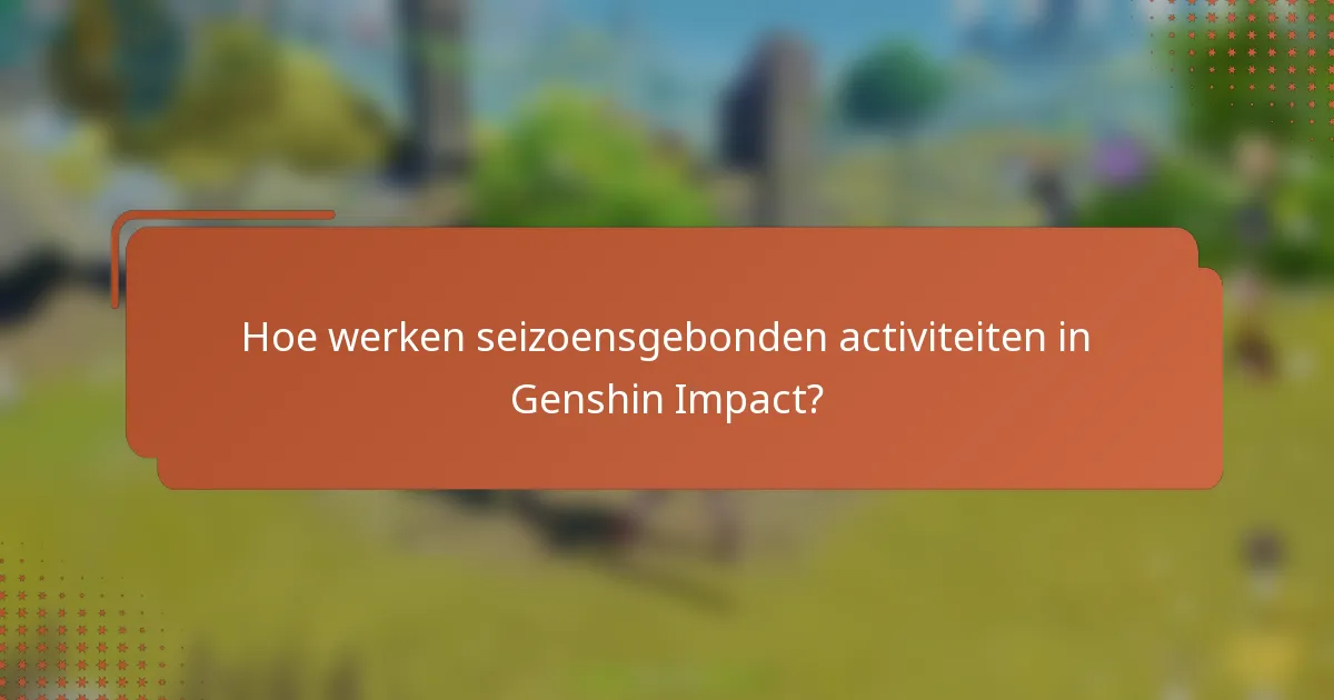 Hoe werken seizoensgebonden activiteiten in Genshin Impact?