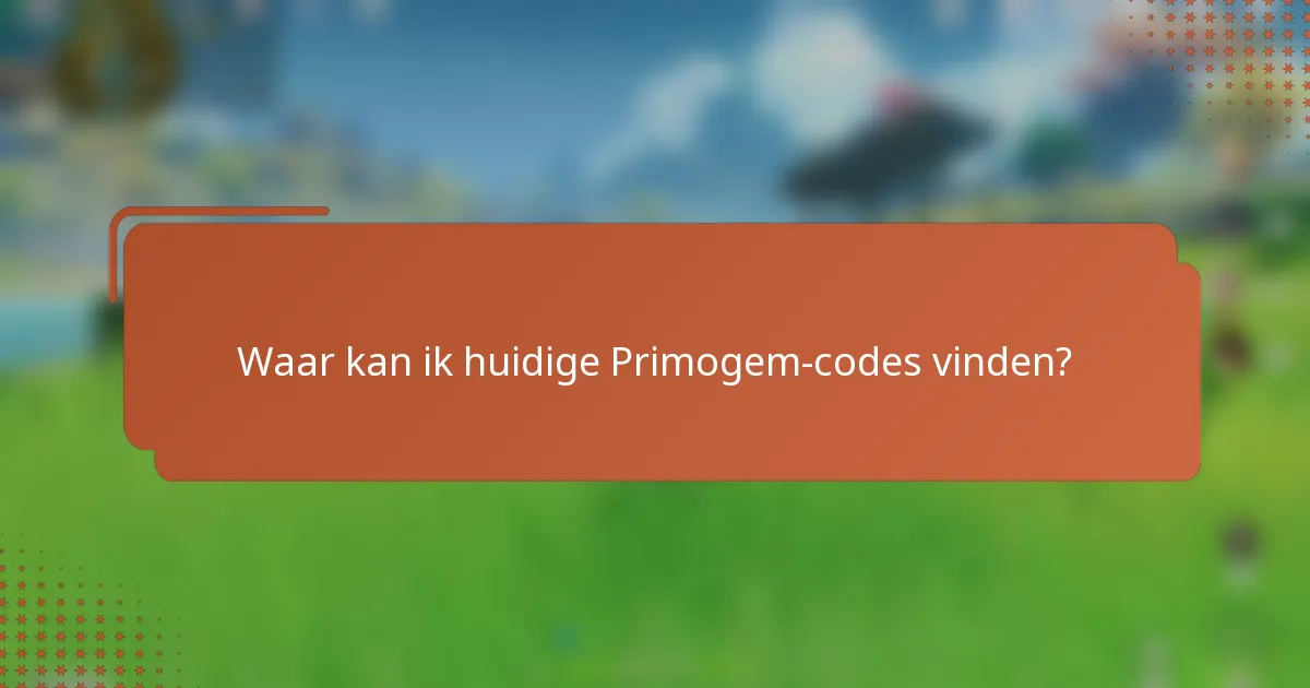Waar kan ik huidige Primogem-codes vinden?