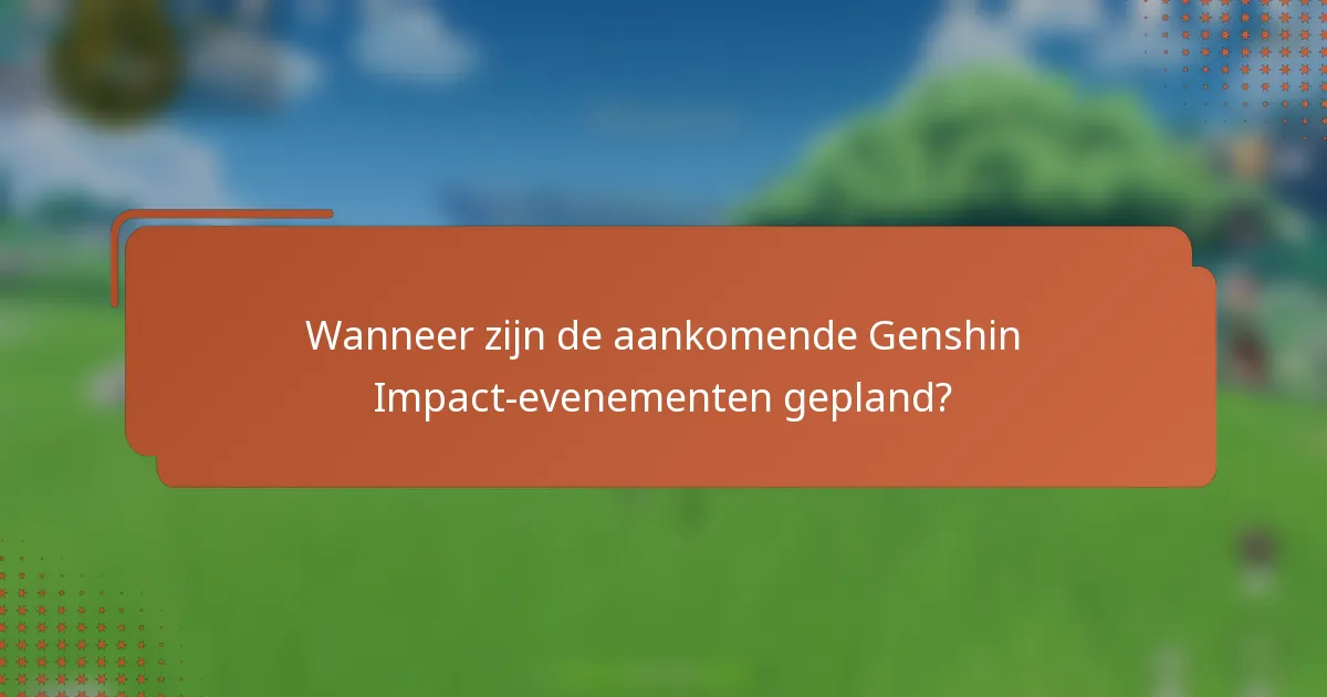 Wanneer zijn de aankomende Genshin Impact-evenementen gepland?