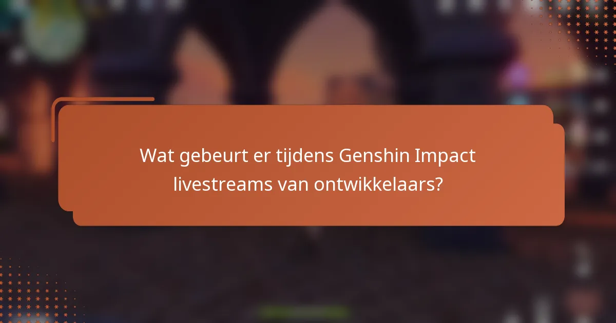 Wat gebeurt er tijdens Genshin Impact livestreams van ontwikkelaars?