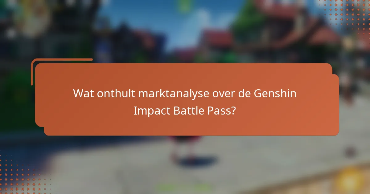Wat onthult marktanalyse over de Genshin Impact Battle Pass?