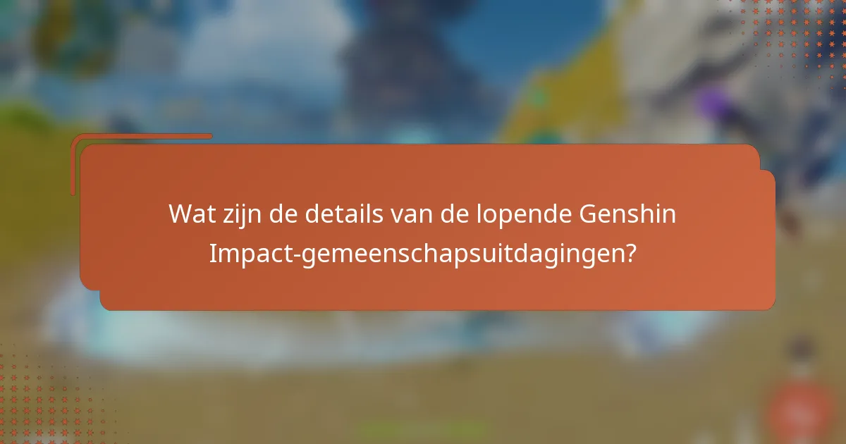 Wat zijn de details van de lopende Genshin Impact-gemeenschapsuitdagingen?