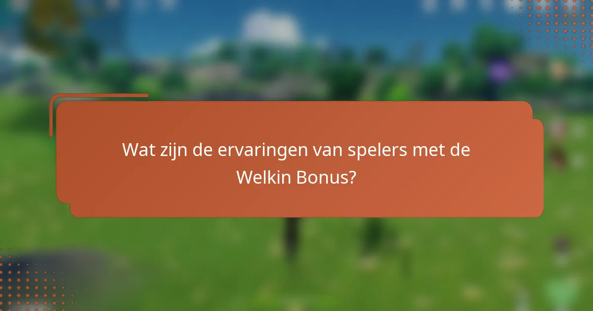 Wat zijn de ervaringen van spelers met de Welkin Bonus?