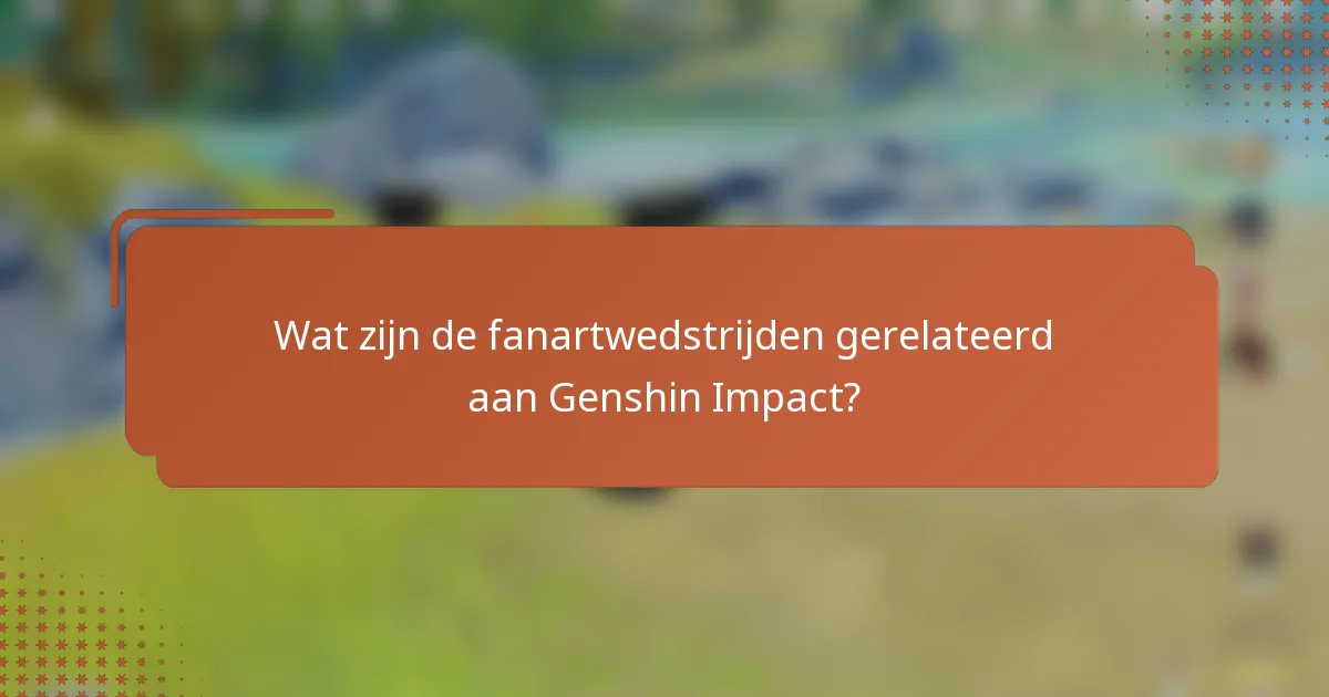 Wat zijn de fanartwedstrijden gerelateerd aan Genshin Impact?