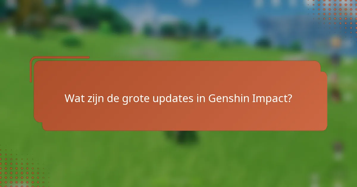 Wat zijn de grote updates in Genshin Impact?