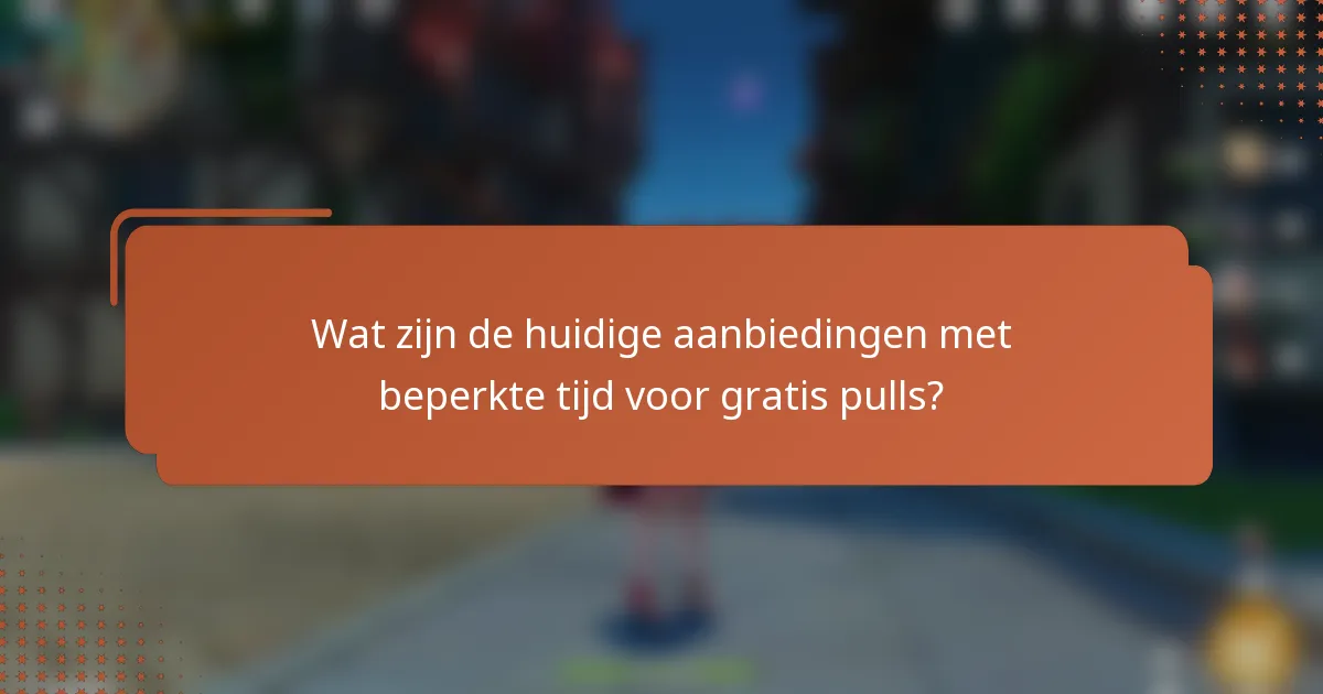 Wat zijn de huidige aanbiedingen met beperkte tijd voor gratis pulls?