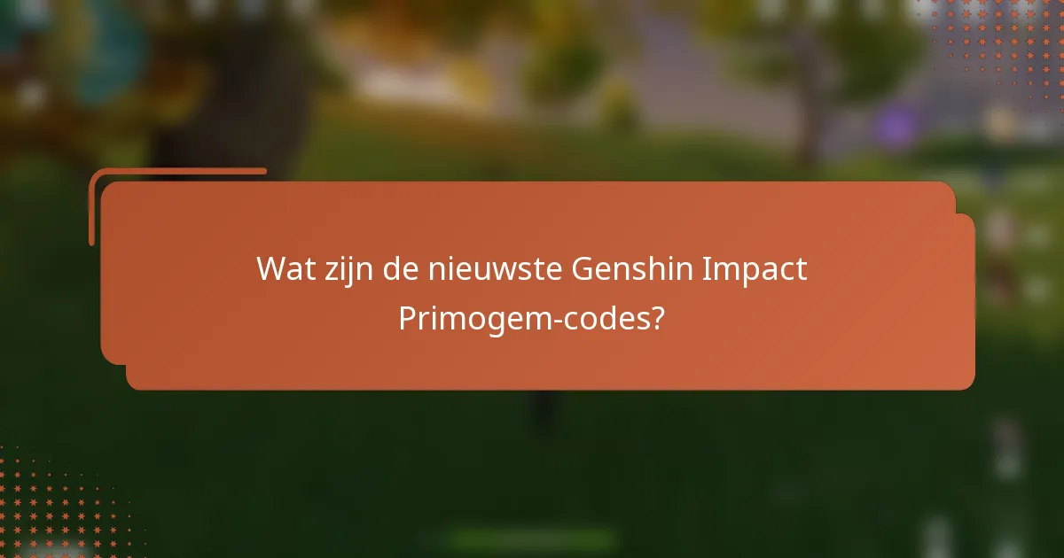 Wat zijn de nieuwste Genshin Impact Primogem-codes?