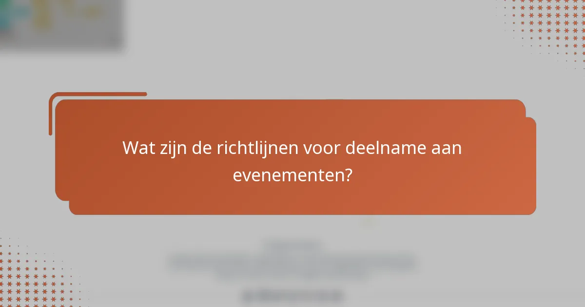 Wat zijn de richtlijnen voor deelname aan evenementen?