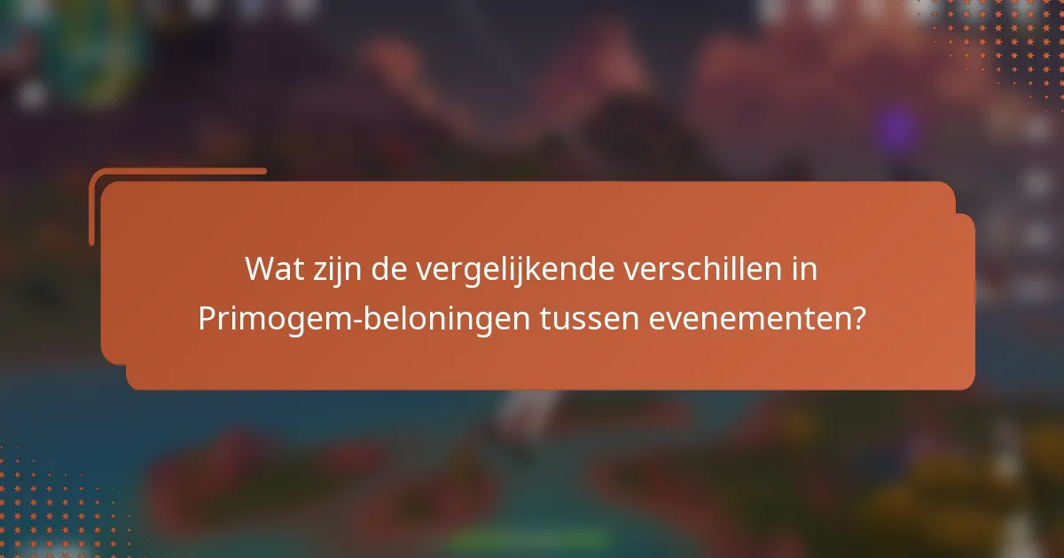 Wat zijn de vergelijkende verschillen in Primogem-beloningen tussen evenementen?