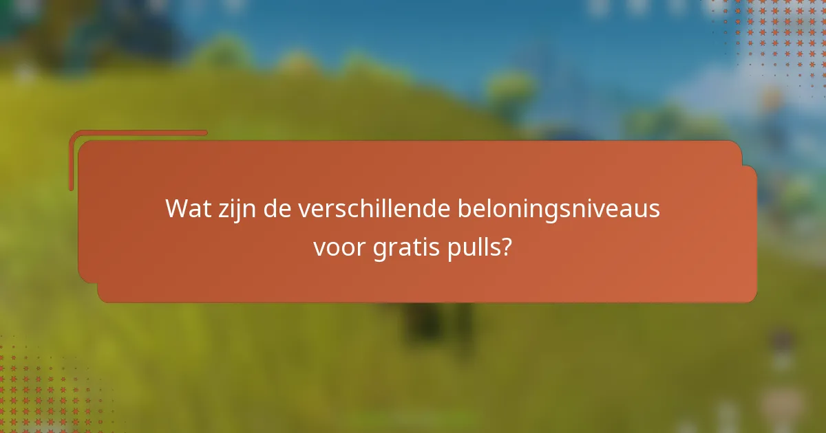 Wat zijn de verschillende beloningsniveaus voor gratis pulls?