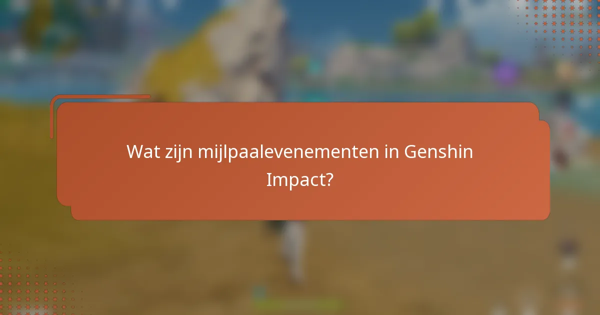 Wat zijn mijlpaalevenementen in Genshin Impact?