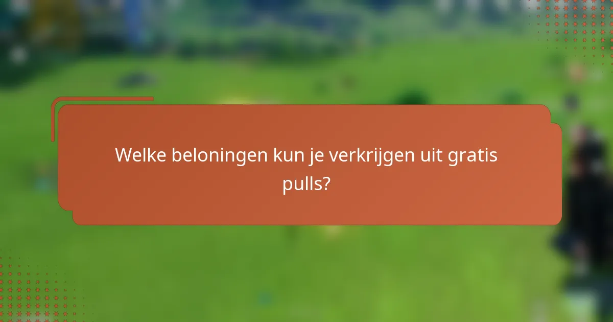 Welke beloningen kun je verkrijgen uit gratis pulls?