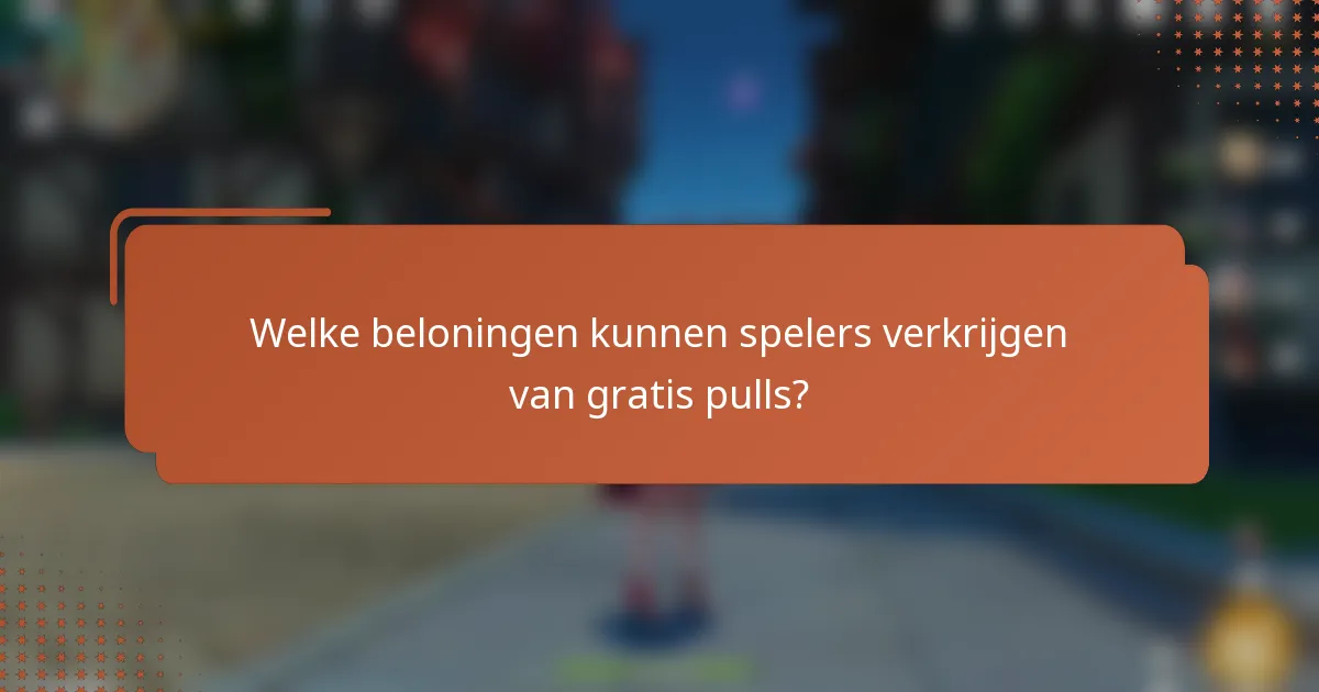 Welke beloningen kunnen spelers verkrijgen van gratis pulls?