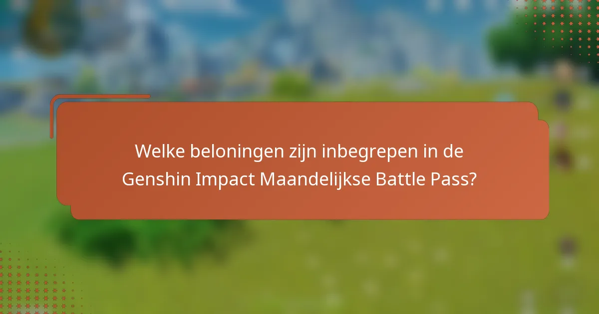 Welke beloningen zijn inbegrepen in de Genshin Impact Maandelijkse Battle Pass?