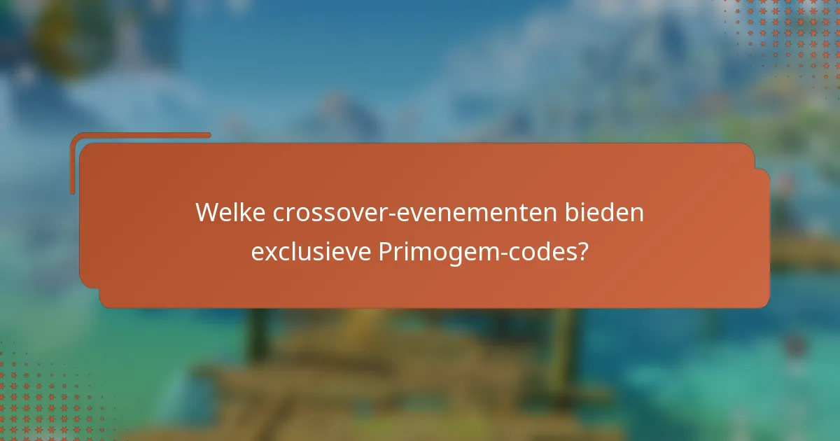 Welke crossover-evenementen bieden exclusieve Primogem-codes?