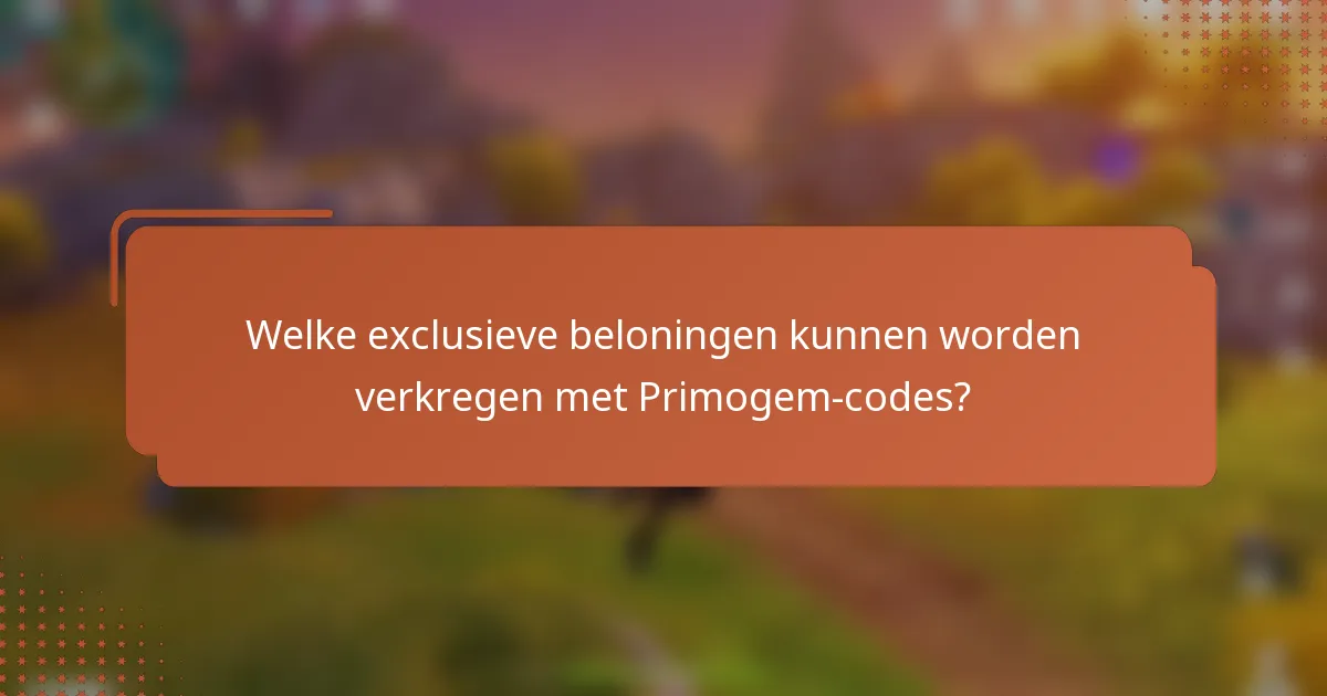 Welke exclusieve beloningen kunnen worden verkregen met Primogem-codes?