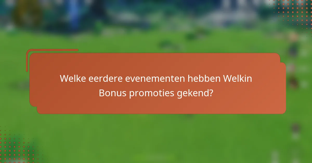 Welke eerdere evenementen hebben Welkin Bonus promoties gekend?