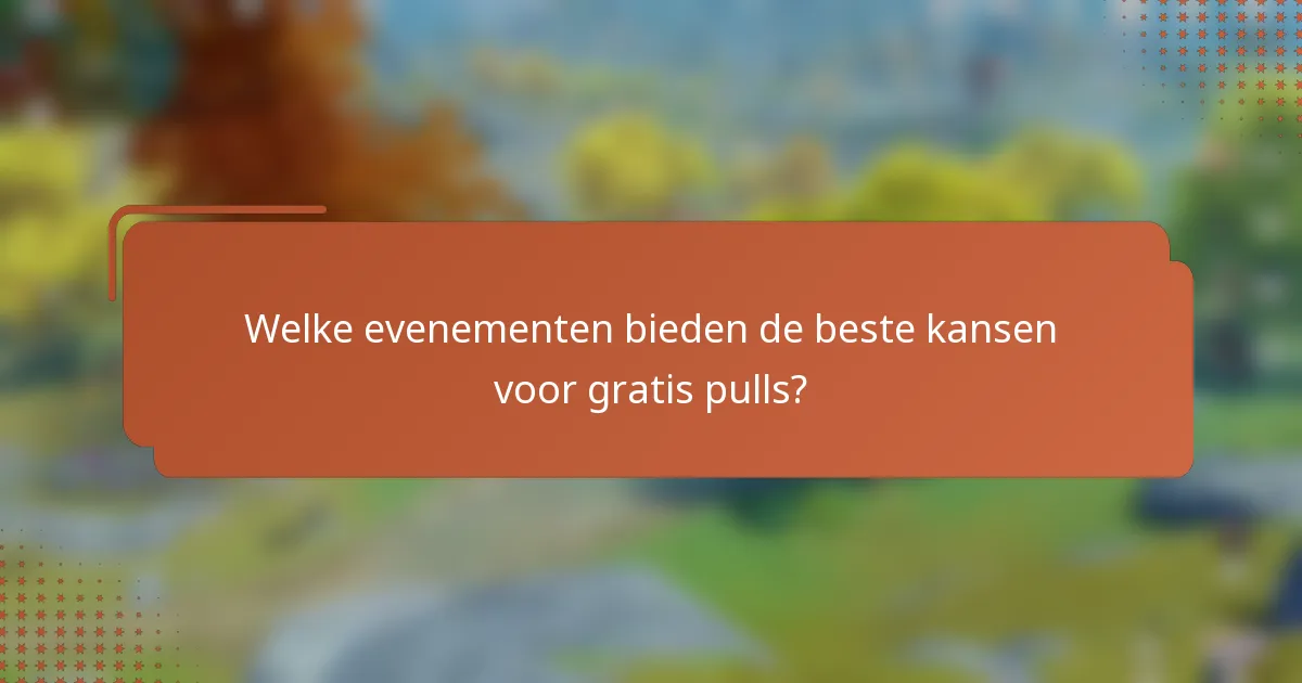 Welke evenementen bieden de beste kansen voor gratis pulls?
