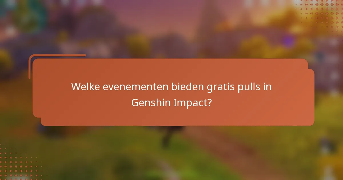 Welke evenementen bieden gratis pulls in Genshin Impact?