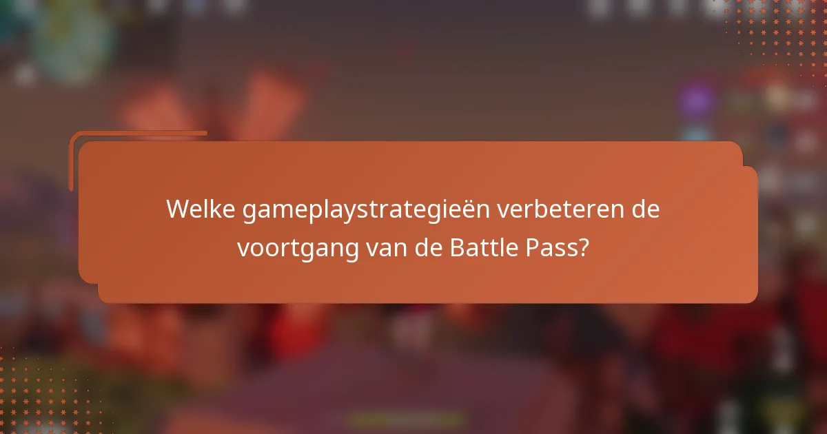 Welke gameplaystrategieën verbeteren de voortgang van de Battle Pass?