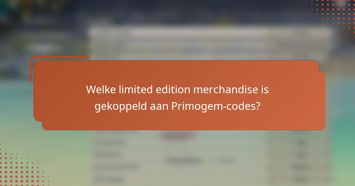 Welke limited edition merchandise is gekoppeld aan Primogem-codes?